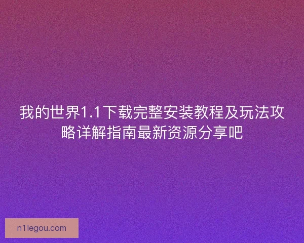 我的世界1.1下载完整安装教程及玩法攻略详解指南最新资源分享吧